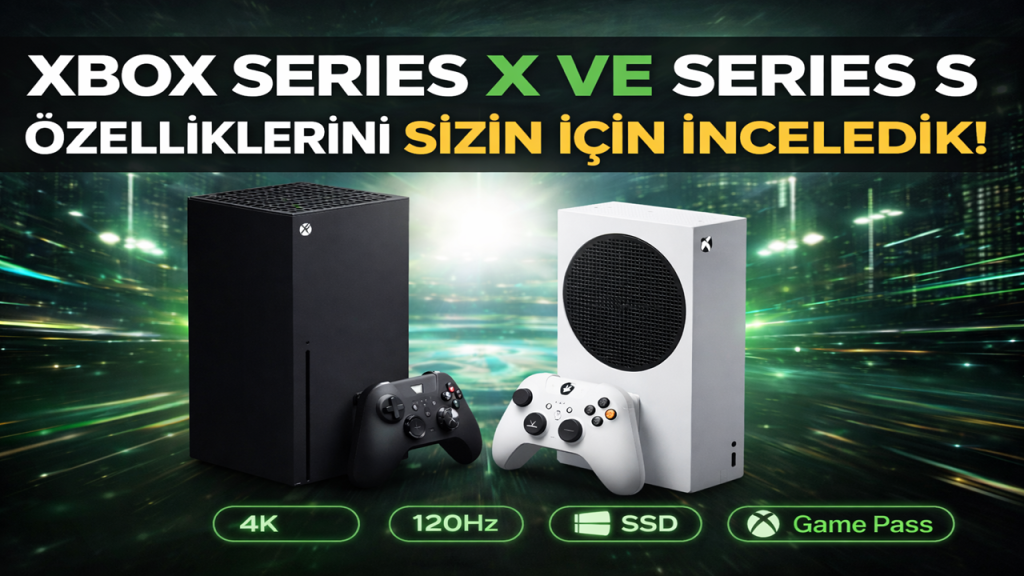 Xbox Series X ve Series S Özellikleri Yeni Nesil Oyun Deneyimini